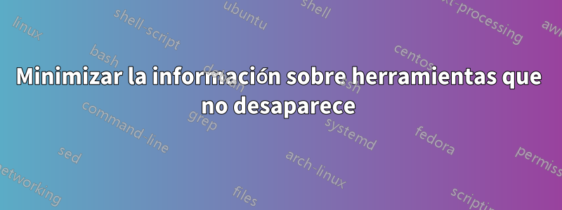 Minimizar la información sobre herramientas que no desaparece