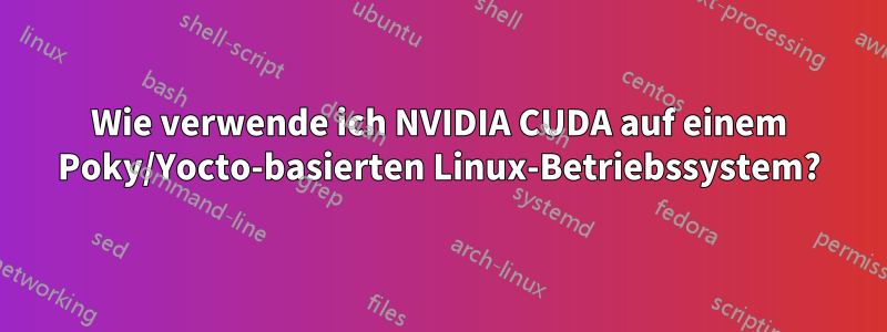 Wie verwende ich NVIDIA CUDA auf einem Poky/Yocto-basierten Linux-Betriebssystem?