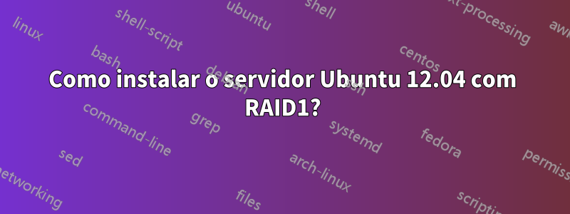 Como instalar o servidor Ubuntu 12.04 com RAID1?