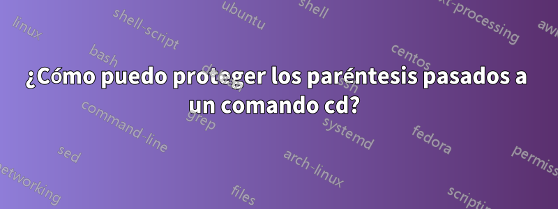 ¿Cómo puedo proteger los paréntesis pasados ​​a un comando cd? 