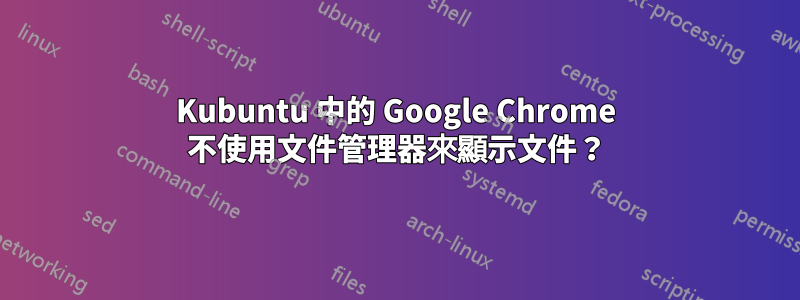 Kubuntu 中的 Google Chrome 不使用文件管理器來顯示文件？