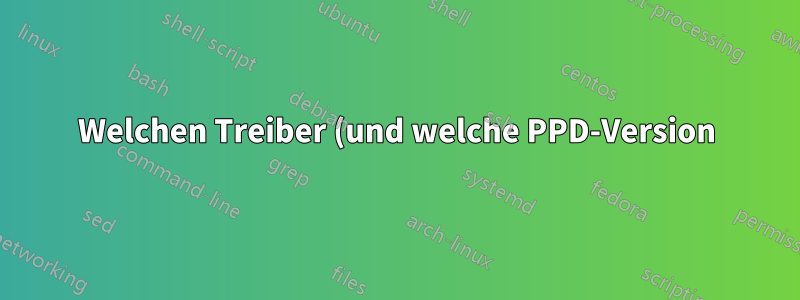 Welchen Treiber (und welche PPD-Version) verwendet mein Drucker?