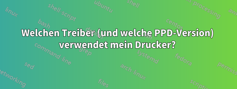 Welchen Treiber (und welche PPD-Version) verwendet mein Drucker?