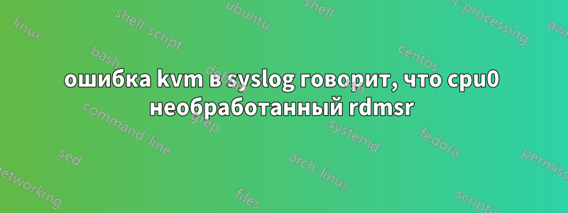 ошибка kvm в syslog говорит, что cpu0 необработанный rdmsr