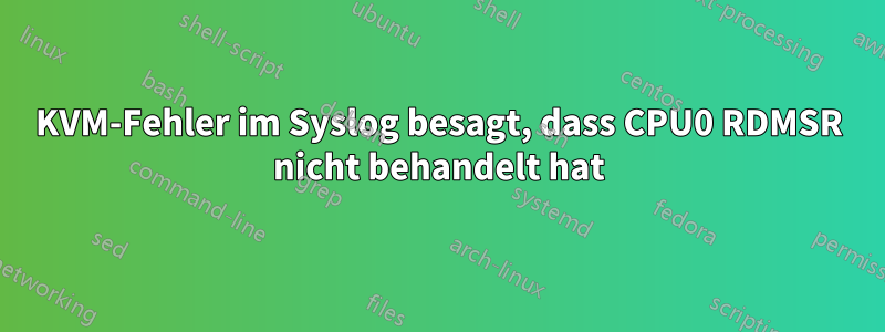 KVM-Fehler im Syslog besagt, dass CPU0 RDMSR nicht behandelt hat