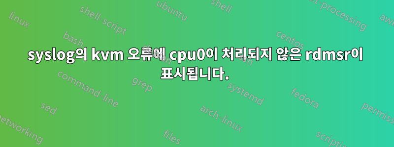 syslog의 kvm 오류에 cpu0이 처리되지 않은 rdmsr이 표시됩니다.