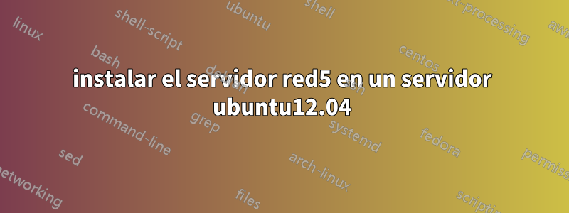 instalar el servidor red5 en un servidor ubuntu12.04