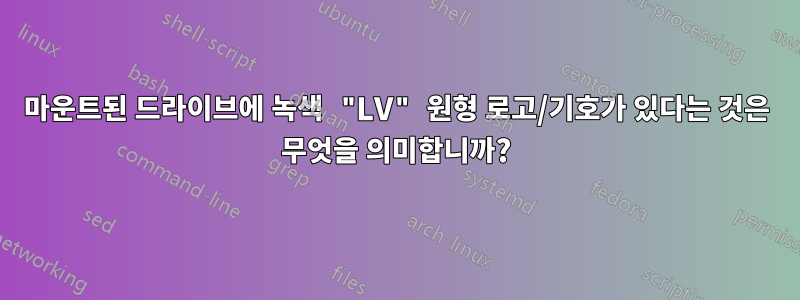 마운트된 드라이브에 녹색 "LV" 원형 로고/기호가 있다는 것은 무엇을 의미합니까?