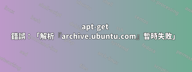 apt-get 錯誤：「解析『archive.ubuntu.com』暫時失敗」