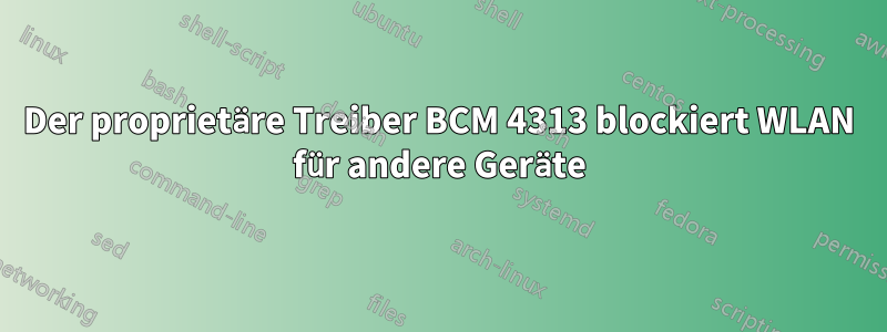 Der proprietäre Treiber BCM 4313 blockiert WLAN für andere Geräte