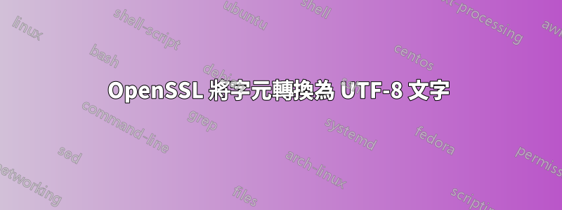 OpenSSL 將字元轉換為 UTF-8 文字