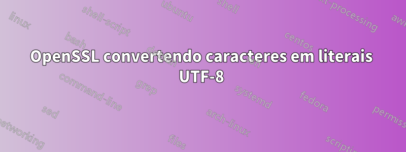 OpenSSL convertendo caracteres em literais UTF-8