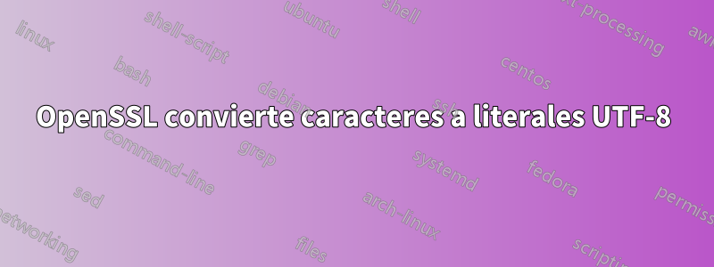 OpenSSL convierte caracteres a literales UTF-8