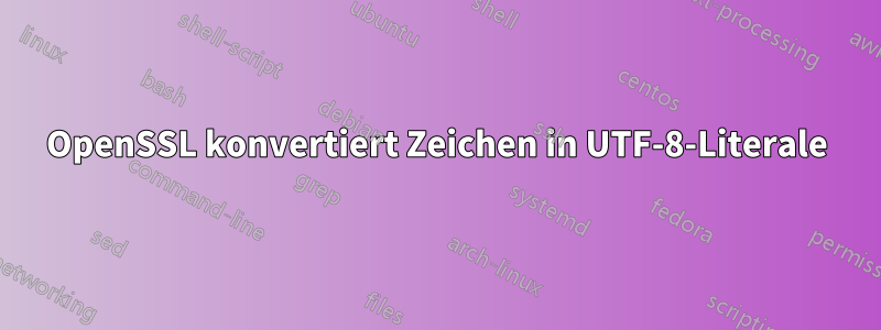 OpenSSL konvertiert Zeichen in UTF-8-Literale