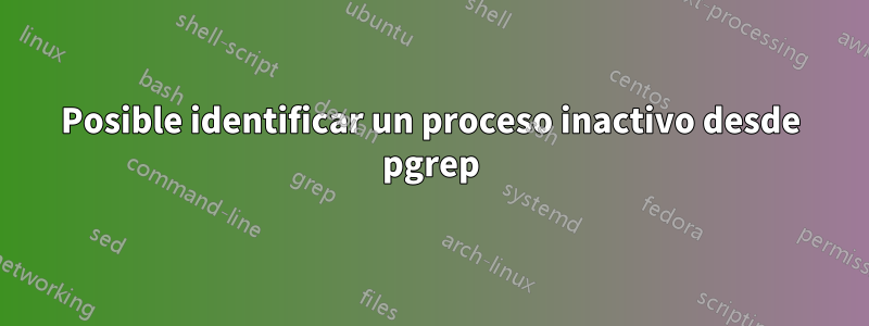 Posible identificar un proceso inactivo desde pgrep