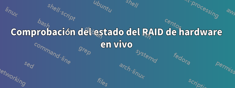 Comprobación del estado del RAID de hardware en vivo