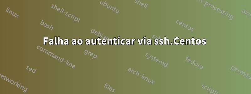 Falha ao autenticar via ssh.Centos