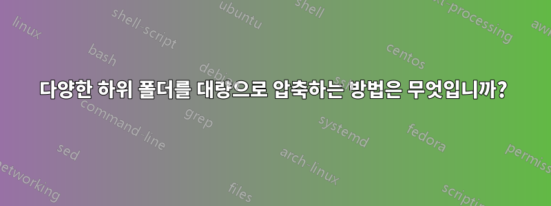 다양한 하위 폴더를 대량으로 압축하는 방법은 무엇입니까?