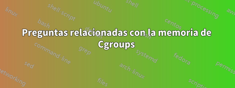 Preguntas relacionadas con la memoria de Cgroups