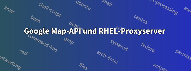Google Map-API und RHEL-Proxyserver