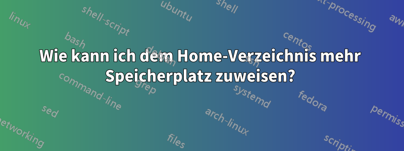 Wie kann ich dem Home-Verzeichnis mehr Speicherplatz zuweisen?