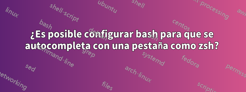 ¿Es posible configurar bash para que se autocompleta con una pestaña como zsh?