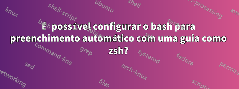 É possível configurar o bash para preenchimento automático com uma guia como zsh?