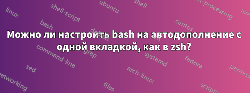 Можно ли настроить bash на автодополнение с одной вкладкой, как в zsh?