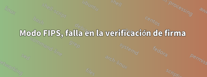 Modo FIPS, falla en la verificación de firma
