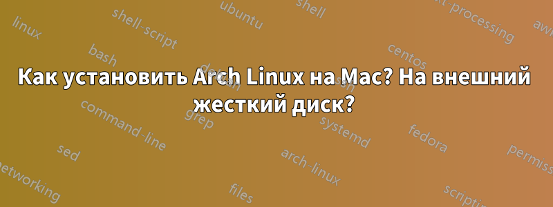 Как установить Arch Linux на Mac? На внешний жесткий диск?