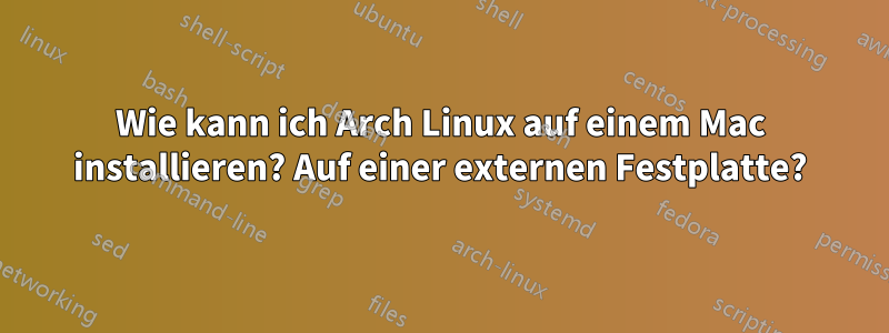 Wie kann ich Arch Linux auf einem Mac installieren? Auf einer externen Festplatte?