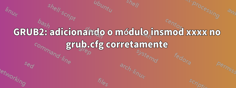 GRUB2: adicionando o módulo insmod xxxx no grub.cfg corretamente