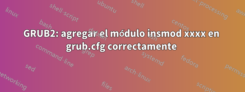 GRUB2: agregar el módulo insmod xxxx en grub.cfg correctamente