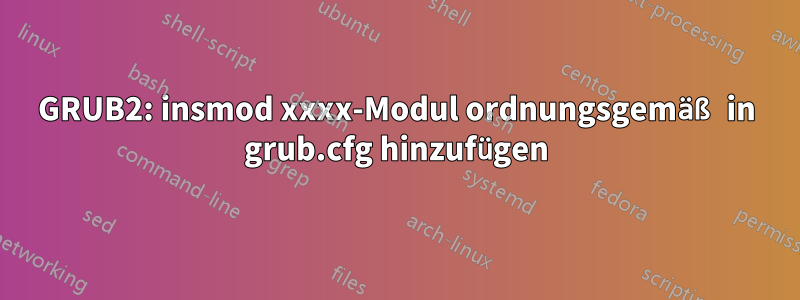GRUB2: insmod xxxx-Modul ordnungsgemäß in grub.cfg hinzufügen