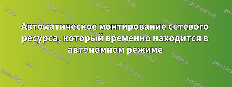 Автоматическое монтирование сетевого ресурса, который временно находится в автономном режиме