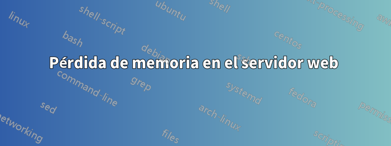 Pérdida de memoria en el servidor web
