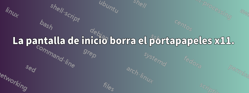 La pantalla de inicio borra el portapapeles x11.