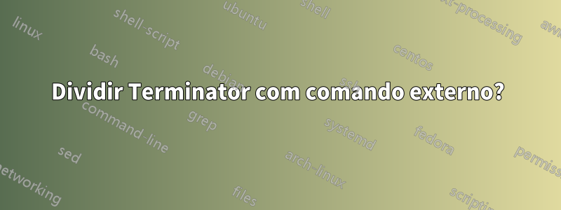 Dividir Terminator com comando externo?