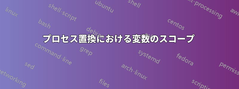 プロセス置換における変数のスコープ