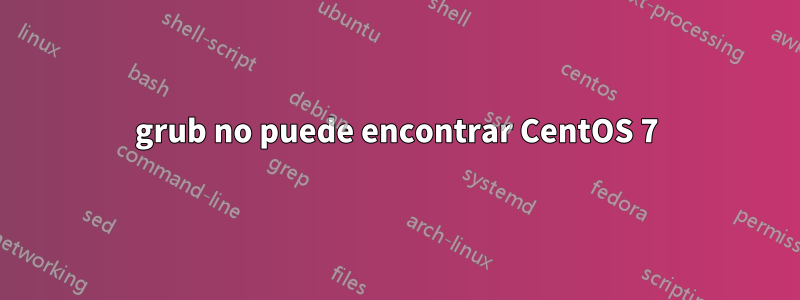 grub no puede encontrar CentOS 7
