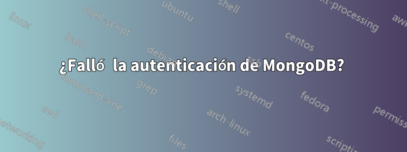 ¿Falló la autenticación de MongoDB?