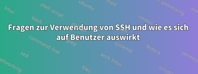 Fragen zur Verwendung von SSH und wie es sich auf Benutzer auswirkt