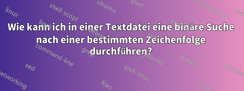 Wie kann ich in einer Textdatei eine binäre Suche nach einer bestimmten Zeichenfolge durchführen?