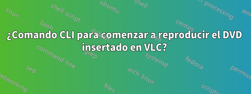 ¿Comando CLI para comenzar a reproducir el DVD insertado en VLC?