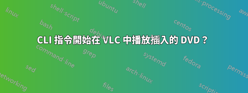 CLI 指令開始在 VLC 中播放插入的 DVD？