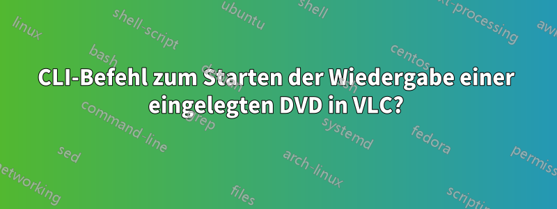 CLI-Befehl zum Starten der Wiedergabe einer eingelegten DVD in VLC?
