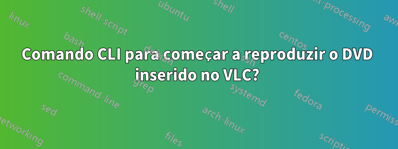 Comando CLI para começar a reproduzir o DVD inserido no VLC?