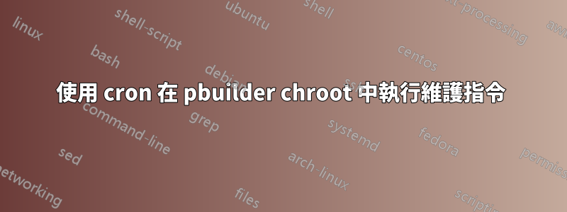 使用 cron 在 pbuilder chroot 中執行維護指令
