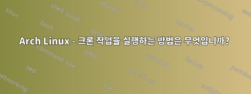 Arch Linux - 크론 작업을 실행하는 방법은 무엇입니까?