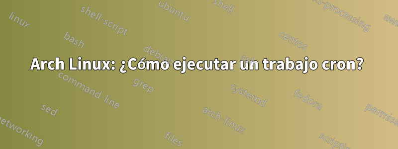 Arch Linux: ¿Cómo ejecutar un trabajo cron?